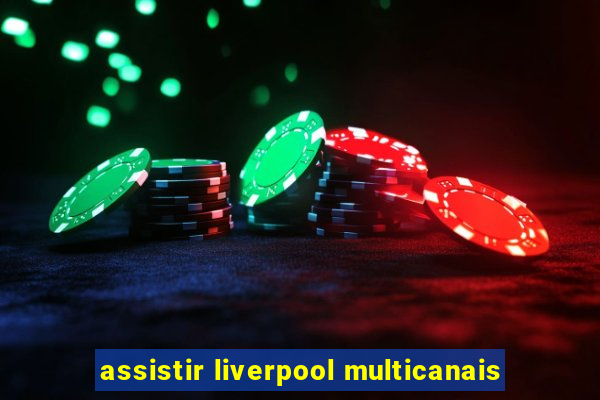 assistir liverpool multicanais